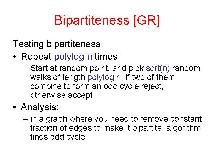 Bipartiteness [GR] Testing bipartiteness • Repeat polylog n times: – Start at random point,