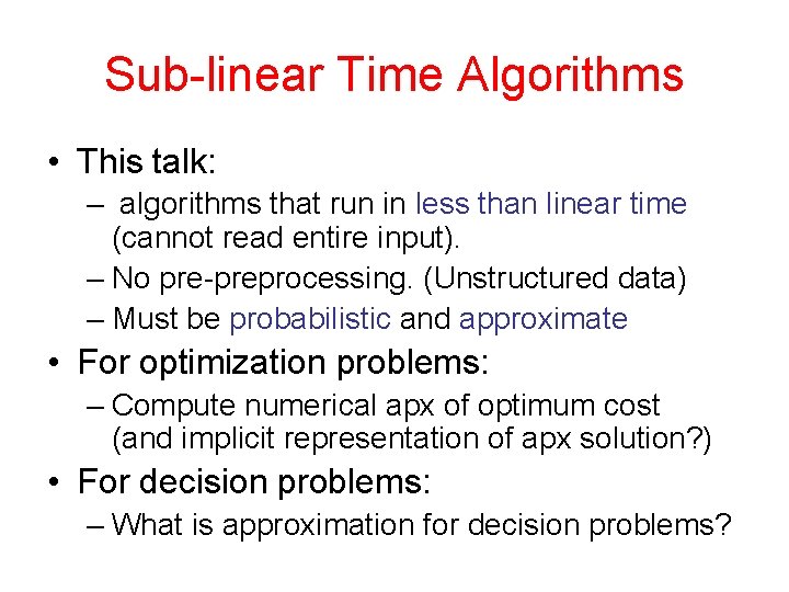 Sub-linear Time Algorithms • This talk: – algorithms that run in less than linear