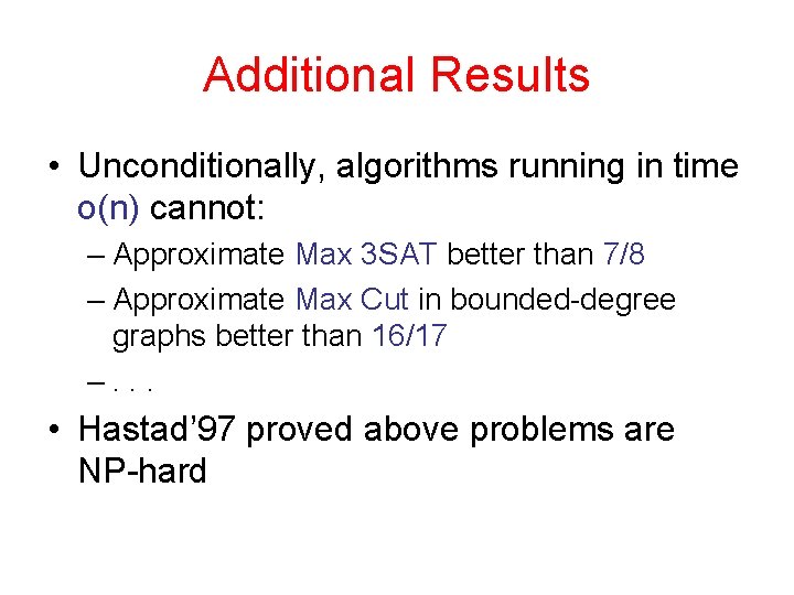 Additional Results • Unconditionally, algorithms running in time o(n) cannot: – Approximate Max 3