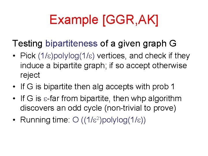 Example [GGR, AK] Testing bipartiteness of a given graph G • Pick (1/e)polylog(1/e) vertices,
