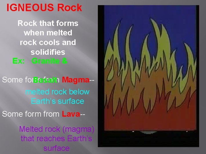 IGNEOUS Rock that forms when melted rock cools and solidifies Ex: Granite & Some