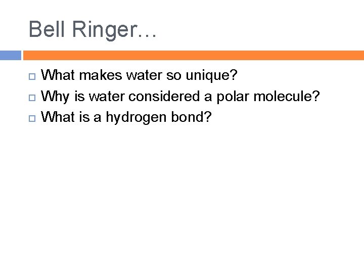 Bell Ringer… What makes water so unique? Why is water considered a polar molecule?