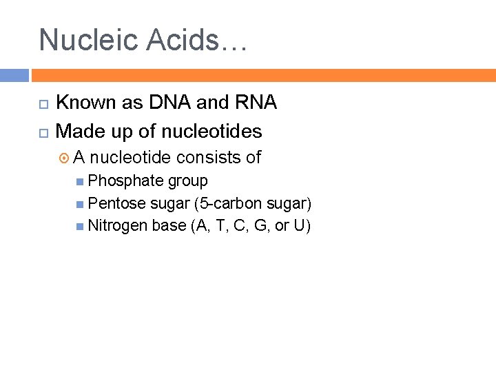 Nucleic Acids… Known as DNA and RNA Made up of nucleotides A nucleotide consists