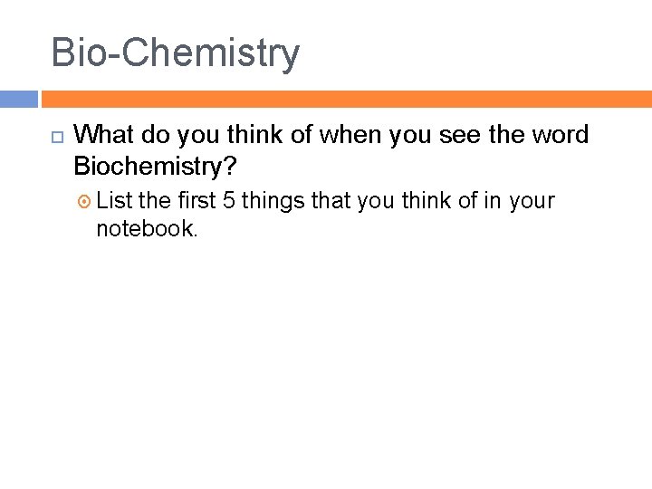 Bio-Chemistry What do you think of when you see the word Biochemistry? List the