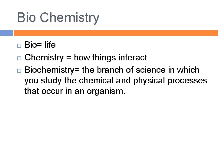 Bio Chemistry Bio= life Chemistry = how things interact Biochemistry= the branch of science