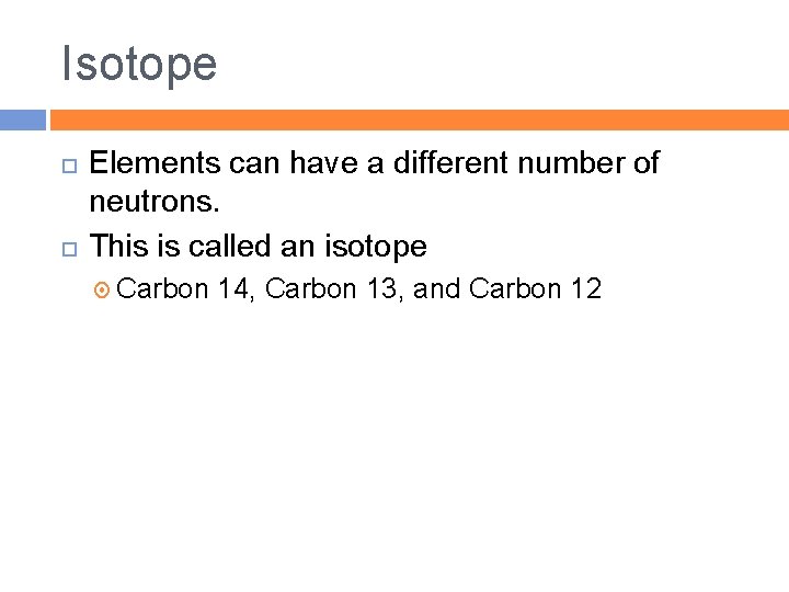 Isotope Elements can have a different number of neutrons. This is called an isotope