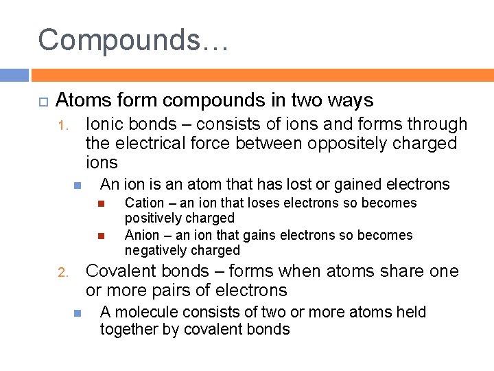 Compounds… Atoms form compounds in two ways Ionic bonds – consists of ions and