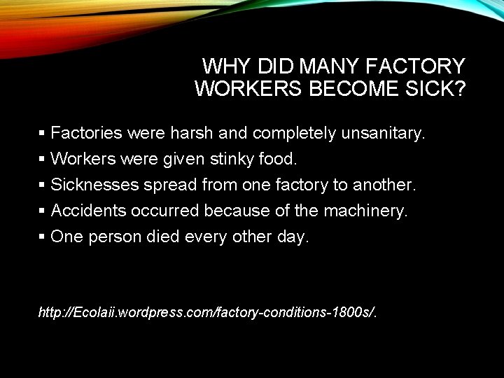 WHY DID MANY FACTORY WORKERS BECOME SICK? § Factories were harsh and completely unsanitary.