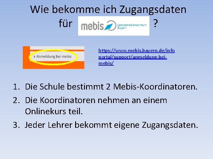 Wie bekomme ich Zugangsdaten für ? https: //www. mebis. bayern. de/info portal/support/anmeldung-beimebis/ 1. Die