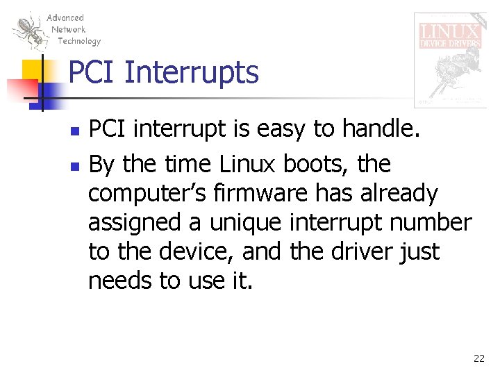 PCI Interrupts n n PCI interrupt is easy to handle. By the time Linux