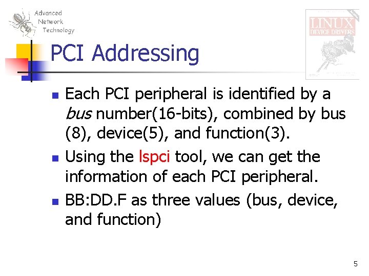 PCI Addressing n n n Each PCI peripheral is identified by a bus number(16