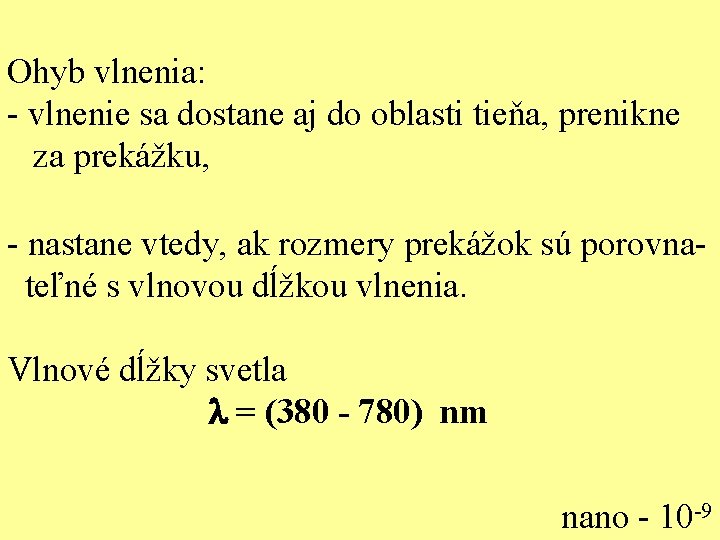 Ohyb vlnenia: - vlnenie sa dostane aj do oblasti tieňa, prenikne za prekážku, -