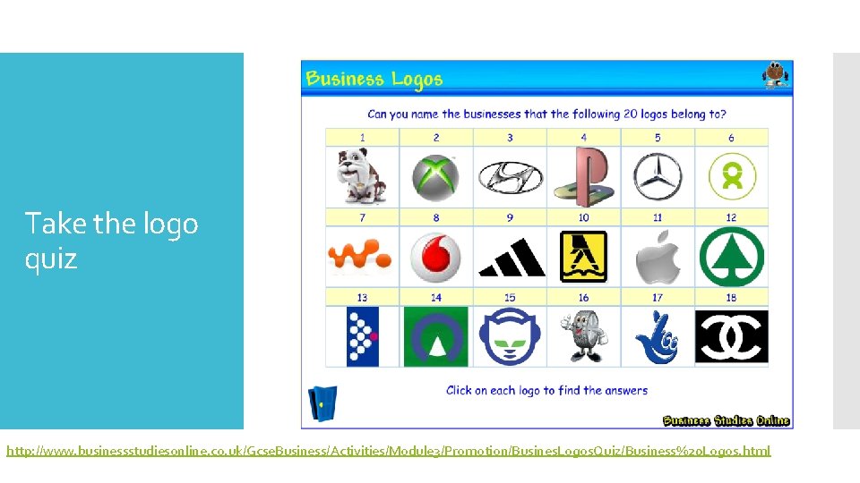 Take the logo quiz http: //www. businessstudiesonline. co. uk/Gcse. Business/Activities/Module 3/Promotion/Busines. Logos. Quiz/Business%20 Logos.