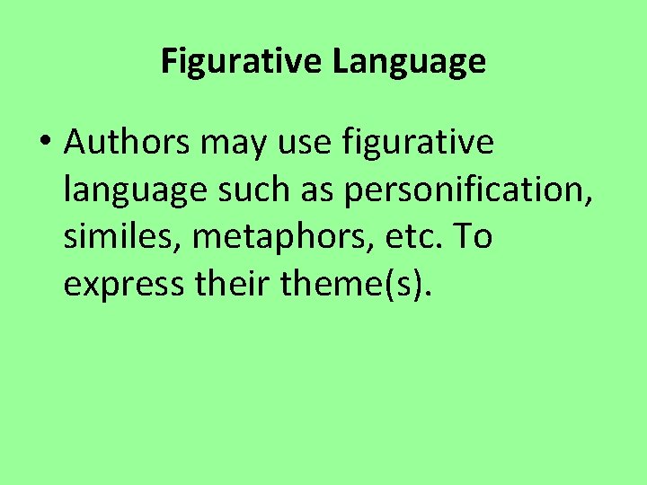 Figurative Language • Authors may use figurative language such as personification, similes, metaphors, etc.