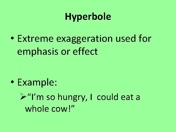 Hyperbole • Extreme exaggeration used for emphasis or effect • Example: Ø“I’m so hungry,