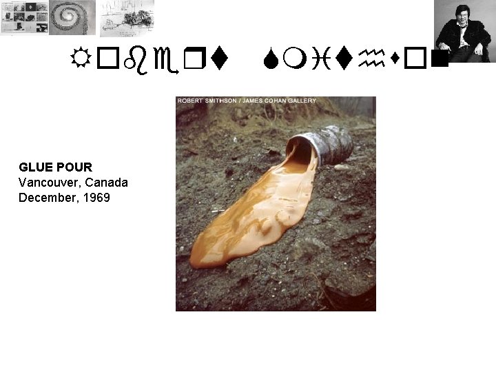 Robert GLUE POUR Vancouver, Canada December, 1969 Smithson 