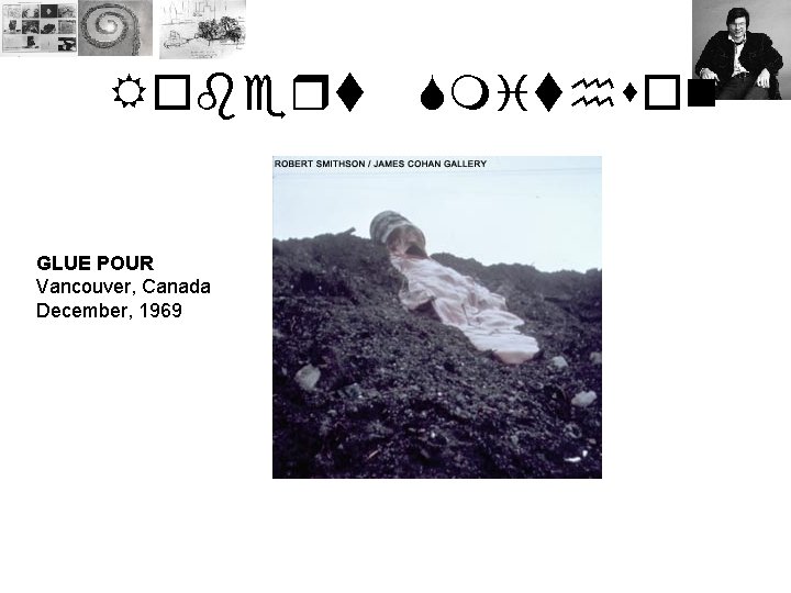 Robert GLUE POUR Vancouver, Canada December, 1969 Smithson 