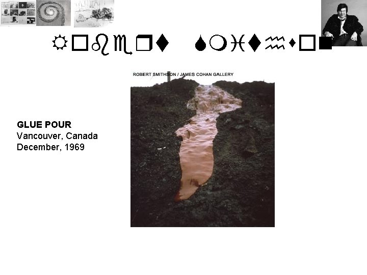 Robert GLUE POUR Vancouver, Canada December, 1969 Smithson 