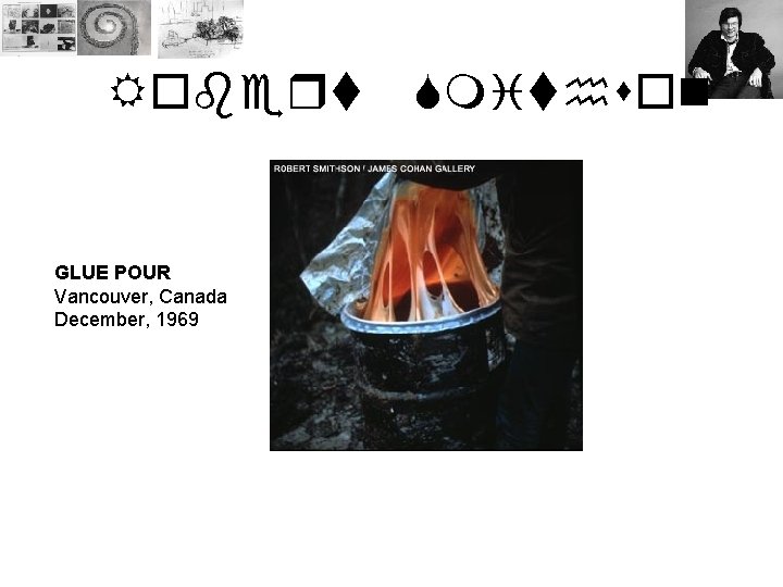 Robert GLUE POUR Vancouver, Canada December, 1969 Smithson 