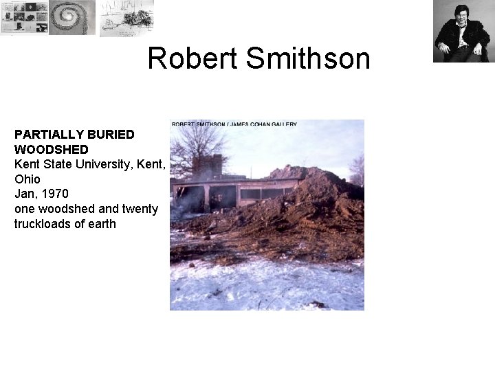 Robert Smithson PARTIALLY BURIED WOODSHED Kent State University, Kent, Ohio Jan, 1970 one woodshed