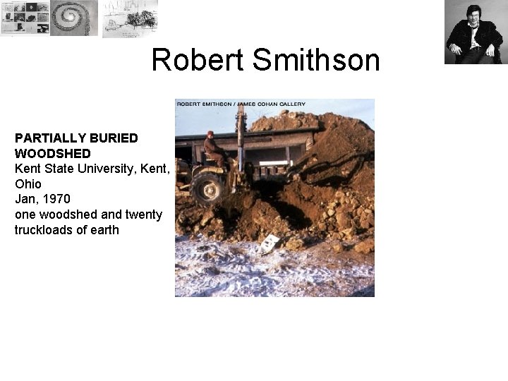 Robert Smithson PARTIALLY BURIED WOODSHED Kent State University, Kent, Ohio Jan, 1970 one woodshed