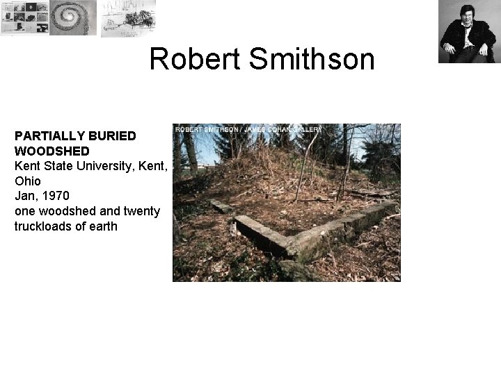 Robert Smithson PARTIALLY BURIED WOODSHED Kent State University, Kent, Ohio Jan, 1970 one woodshed