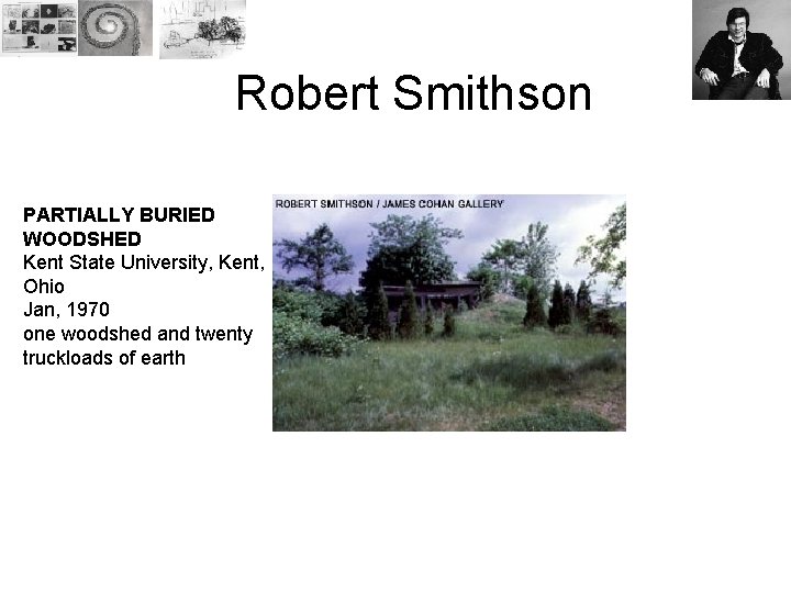 Robert Smithson PARTIALLY BURIED WOODSHED Kent State University, Kent, Ohio Jan, 1970 one woodshed