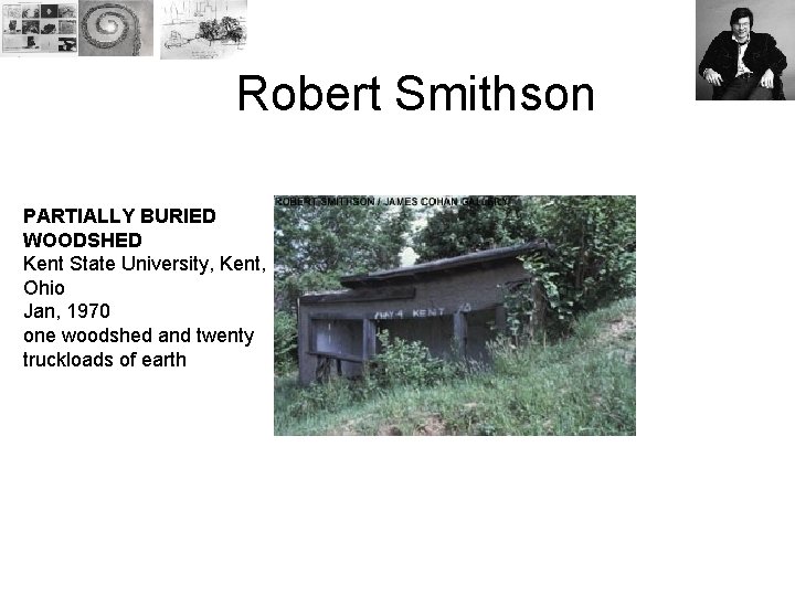 Robert Smithson PARTIALLY BURIED WOODSHED Kent State University, Kent, Ohio Jan, 1970 one woodshed