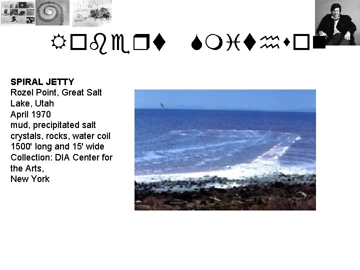 Robert SPIRAL JETTY Rozel Point, Great Salt Lake, Utah April 1970 mud, precipitated salt