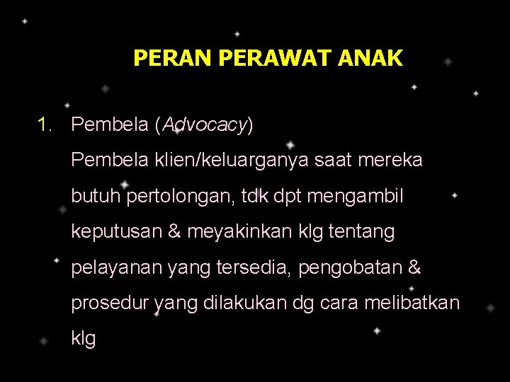 PERAN PERAWAT ANAK 1. Pembela (Advocacy) Pembela klien/keluarganya saat mereka butuh pertolongan, tdk dpt
