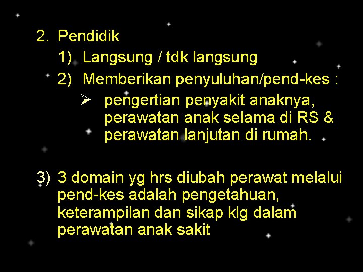 2. Pendidik 1) Langsung / tdk langsung 2) Memberikan penyuluhan/pend-kes : Ø pengertian penyakit