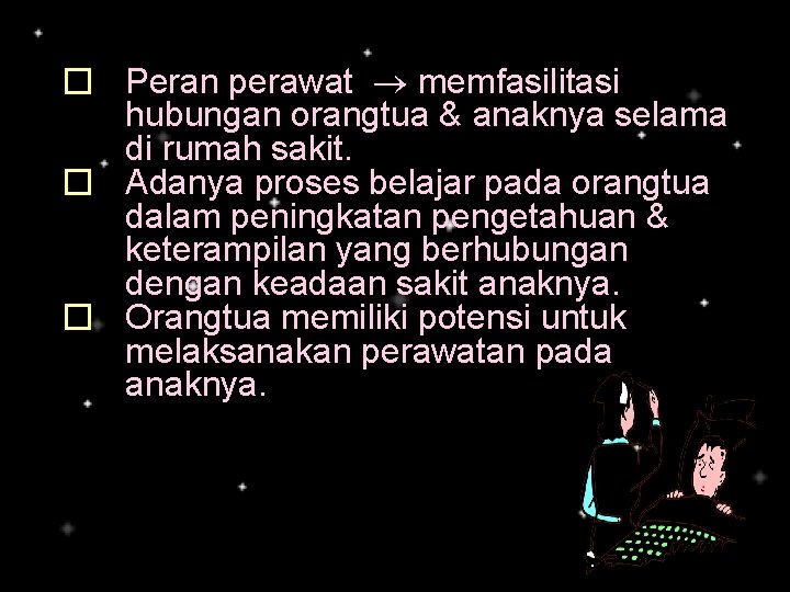 � Peran perawat memfasilitasi hubungan orangtua & anaknya selama di rumah sakit. � Adanya