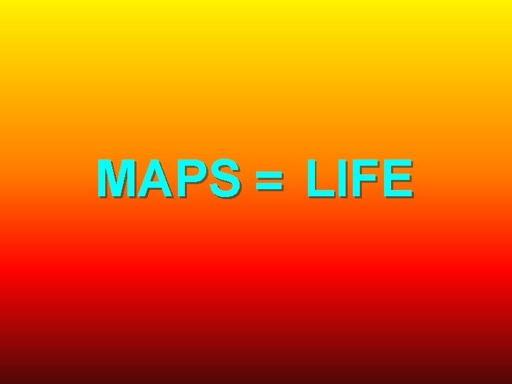 MAPS = LIFE 