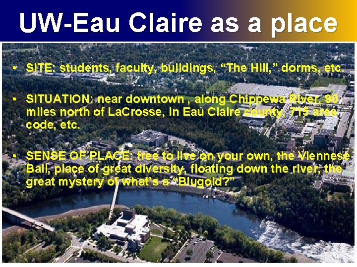 UW-Eau Claire as a place • SITE: students, faculty, buildings, “The Hill, ” dorms,