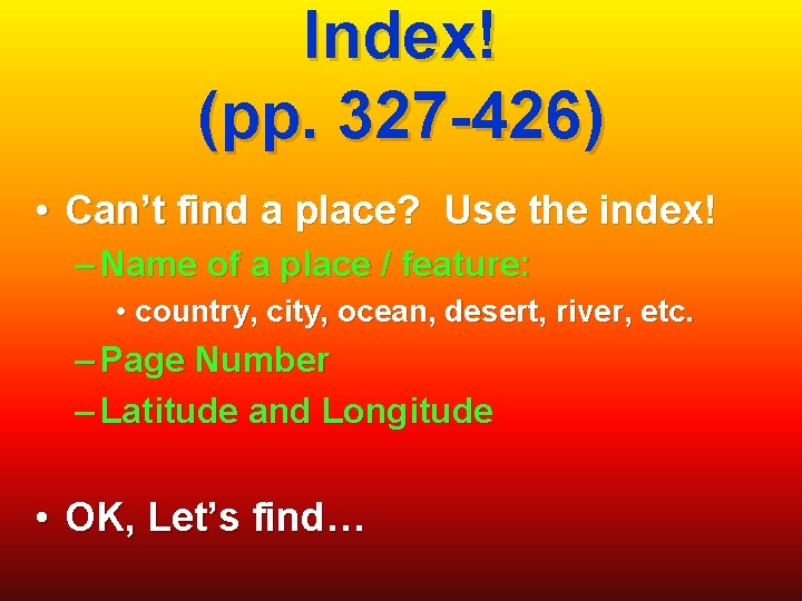 Index! (pp. 327 -426) • Can’t find a place? Use the index! – Name