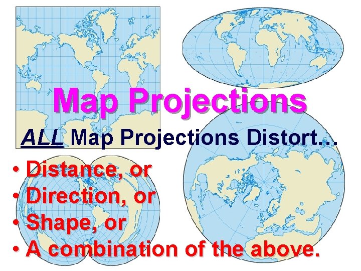 Map Projections ALL Map Projections Distort… • Distance, or • Direction, or • Shape,