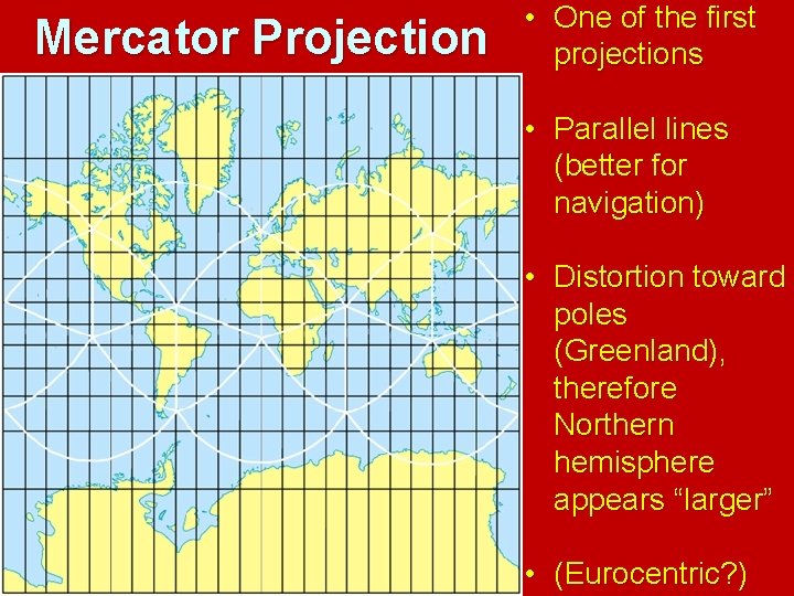 Mercator Projection • One of the first projections • Parallel lines (better for navigation)