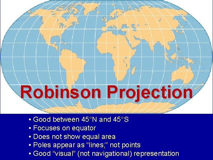 Robinson Projection • Good between 45°N and 45°S • Focuses on equator • Does