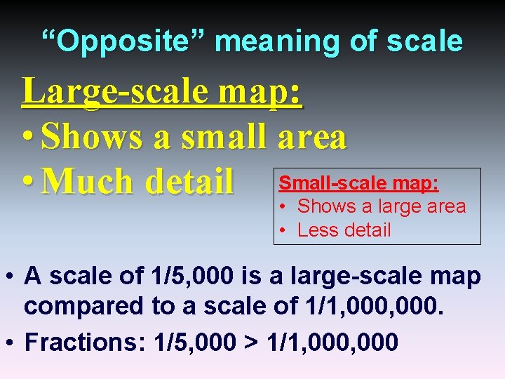 “Opposite” meaning of scale Large-scale map: • Shows a small area • Much detail