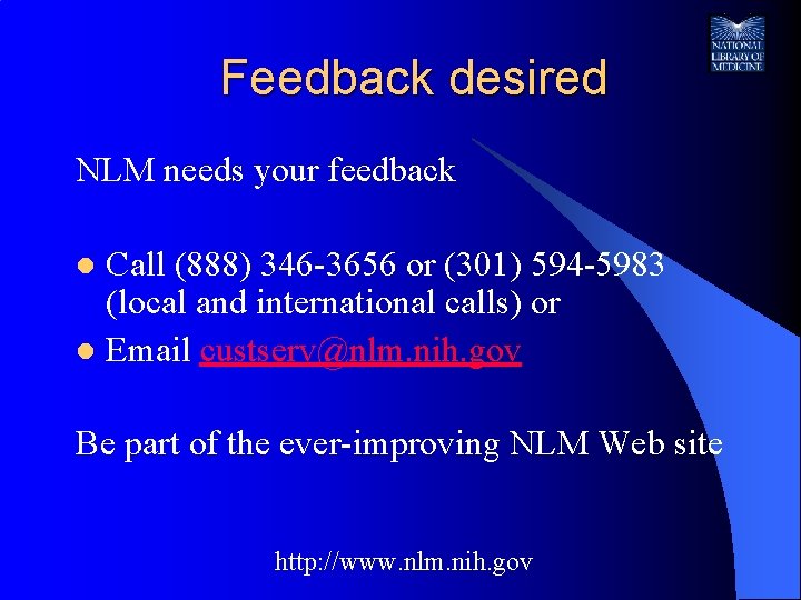 Feedback desired NLM needs your feedback Call (888) 346 -3656 or (301) 594 -5983