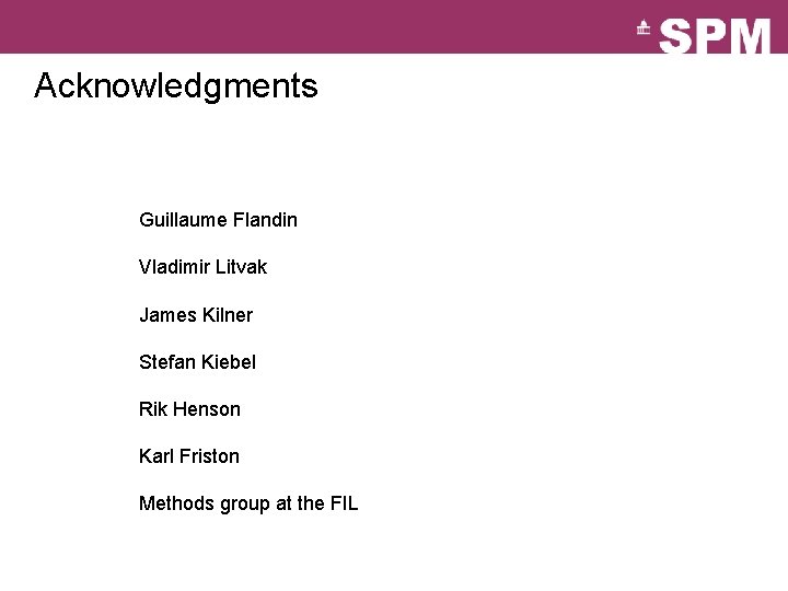 Acknowledgments Guillaume Flandin Vladimir Litvak James Kilner Stefan Kiebel Rik Henson Karl Friston Methods
