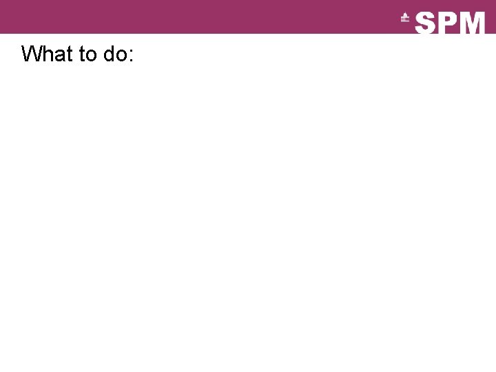 What to do: 