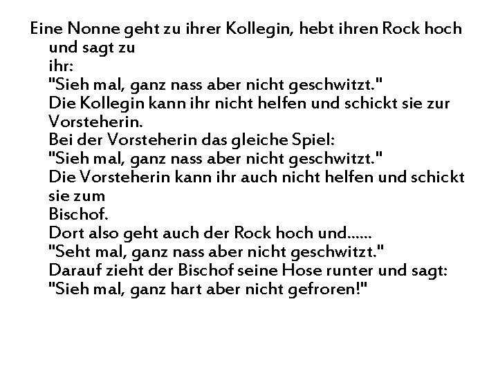 Eine Nonne geht zu ihrer Kollegin, hebt ihren Rock hoch und sagt zu ihr: