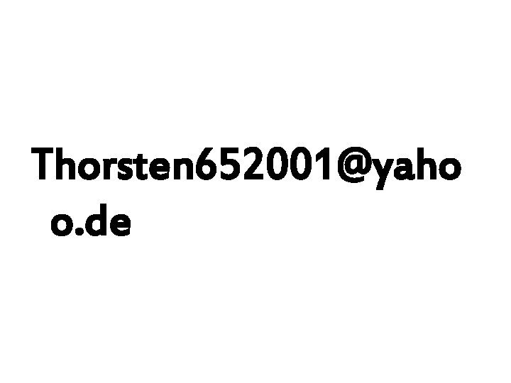 Thorsten 652001@yaho o. de 