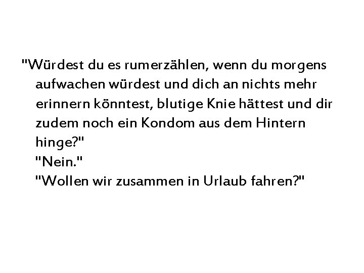 "Würdest du es rumerzählen, wenn du morgens aufwachen würdest und dich an nichts mehr