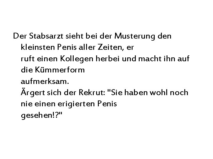 Der Stabsarzt sieht bei der Musterung den kleinsten Penis aller Zeiten, er ruft einen