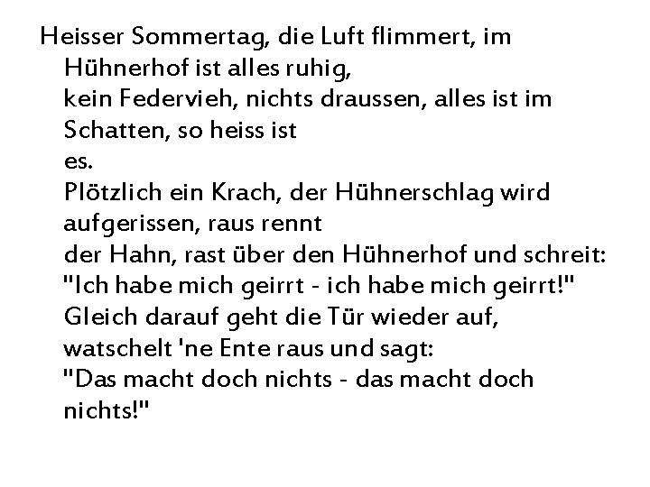 Heisser Sommertag, die Luft flimmert, im Hühnerhof ist alles ruhig, kein Federvieh, nichts draussen,