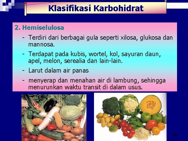 Klasifikasi Karbohidrat 2. Hemiselulosa - Terdiri dari berbagai gula seperti xilosa, glukosa dan mannosa. Klasifikasi Karbohidrat 2. Hemiselulosa - Terdiri dari berbagai gula seperti xilosa, glukosa dan mannosa.