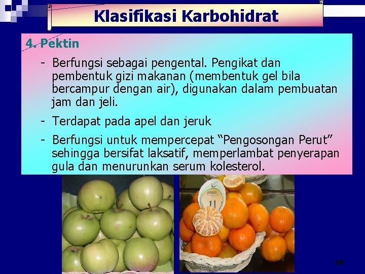 Klasifikasi Karbohidrat 4. Pektin - Berfungsi sebagai pengental. Pengikat dan pembentuk gizi makanan (membentuk Klasifikasi Karbohidrat 4. Pektin - Berfungsi sebagai pengental. Pengikat dan pembentuk gizi makanan (membentuk
