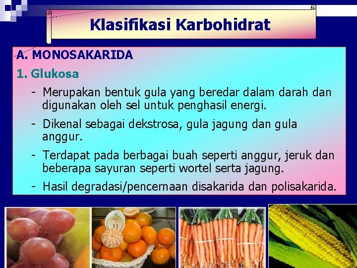 Klasifikasi Karbohidrat A. MONOSAKARIDA 1. Glukosa - Merupakan bentuk gula yang beredar dalam darah Klasifikasi Karbohidrat A. MONOSAKARIDA 1. Glukosa - Merupakan bentuk gula yang beredar dalam darah